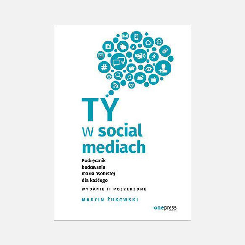 Marcin Żukowski - Book: Ty w social mediach. Podręcznik budowania marki osobistej dla każdego. Wydanie II poszerzone